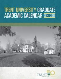 TRENT UNIVERSITY GRADUATE ACADEMIC CALENDAR 2014–2015 2014–2015 Graduate Academic Calendar The 51st Academic Year