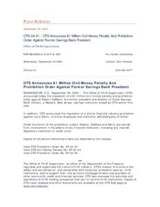 Press Releases September 29, 2004 OTS[removed]OTS Announces $1 Million Civil Money Penalty And Prohibition Order Against Former Savings Bank President Office of Thrift Supervision