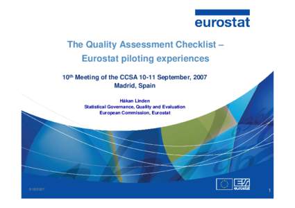 The Quality Assessment Checklist – Eurostat piloting experiences 10th Meeting of the CCSASeptember, 2007 Madrid, Spain Håkan Linden Statistical Governance, Quality and Evaluation