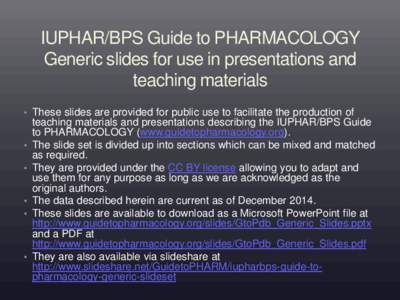 IUPHAR/BPS Guide to PHARMACOLOGY Generic slides for use in presentations and teaching materials • These slides are provided for public use to facilitate the production of  •