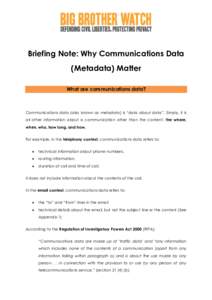Briefing Note: Why Communications Data (Metadata) Matter What are communications data? Communications data (also known as metadata) is “data about data”. Simply, it is all other information about a communication othe