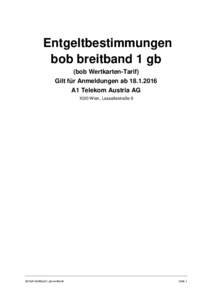 Entgeltbestimmungen bob breitband 1 gb (bob Wertkarten-Tarif) Gilt für Anmeldungen abA1 Telekom Austria AG 1020 Wien, Lassallestraße 9