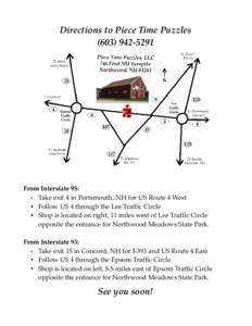 Directions to Piece Time Puzzles[removed]From Interstate 95: • Take exit 4 in Portsmouth, NH for US Route 4 West • Follow US 4 through the Lee Traffic Circle