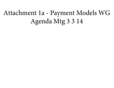 Attachment 1a - Payment Models WG Agenda Mtg[removed] VT Health Care Innovation Project Payment Models Work Group Meeting Agenda Monday March 3, 2014 2:00 PM – 4:30 PM.