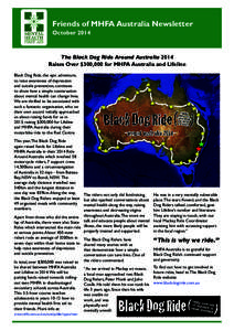 Friends of MHFA Australia Newsletter October 2014 The Black Dog Ride Around Australia 2014 Raises Over $300,000 for MHFA Australia and Lifeline Black Dog Ride, the epic adventure,