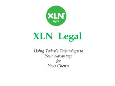 XLN Legal Using Today’s Technology to Your Advantage for Your Clients