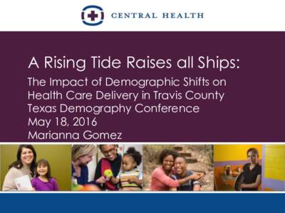 A Rising Tide Raises all Ships: The Impact of Demographic Shifts on Health Care Delivery in Travis County Texas Demography Conference May 18, 2016 Marianna Gomez