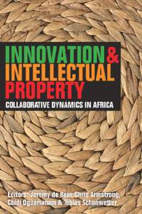 Innovation & Intellectual Property Collaborative Dynamics in Africa EDITORS: JEREMY DE BEER, CHRIS ARMSTRONG, CHIDI OGUAMANAM AND TOBIAS SCHONWETTER