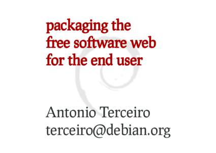 packaging the free so�ware web for the end user Antonio Terceiro 