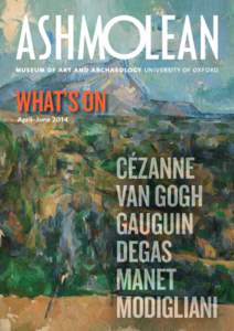 WHAT’S ON April–June 2014 CÉZANNE VAN GOGH GAUGUIN