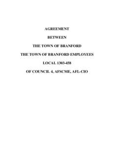 AGREEMENT BETWEEN THE TOWN OF BRANFORD THE TOWN OF BRANFORD EMPLOYEES LOCAL[removed]OF COUNCIL 4, AFSCME, AFL-CIO