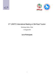 6TH UNWTO International Meeting on Silk Road Tourism Dunhuang, Gansu, China 1-3 August 2013 List of Participants