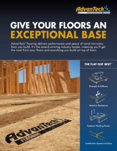 GIVE YOUR FLOORS AN  EXCEPTIONAL BASE AdvanTech® flooring delivers performance and peace of mind into every floor you build. It’s the award-winning industry leader, meaning you’ll get the most from your floors and e