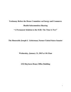 Testimony Before the House Committee on Energy and Commerce Health Subcommittee Hearing “A Permanent Solution to the SGR: The Time Is Now” The Honorable Joseph I. Lieberman, Former United States Senator