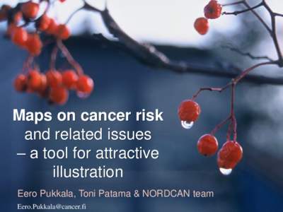 Maps on cancer risk and related issues ‒ a tool for attractive illustration Eero Pukkala, Toni Patama & NORDCAN team [removed]