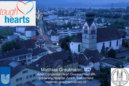Matthias Greutmann, MD Adult Congenital Heart Disease Program University Hospital Zurich, Switzerland [removed]  Why I