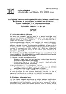 Sub-regional capacity-building seminar for HIV and AIDS curriculum development in six countries in the Asia Pacific region: scaling up HIV and AIDS education in schools, Kanchanaburi, Thailand, 17-21 April 2007: report; 