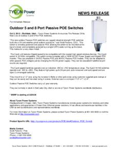 NEWS RELEASE For Immediate Release Outdoor 5 and 8 Port Passive POE Switches Oct 2, 2012 – Bluffdale, Utah – Tycon Power Systems Announces The Release Of Its New Line of Outdoor 5 and 8 Port POE Switches.