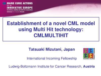 Establishment of a novel CML model using Multi Hit technology: CMLMULTIHIT Tatsuaki Mizutani, Japan International Incoming Fellowship Ludwig-Boltzmann Institute for Cancer Research, Austria