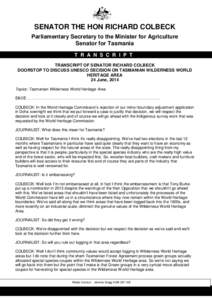 SENATOR THE HON RICHARD COLBECK Parliamentary Secretary to the Minister for Agriculture Senator for Tasmania T R A N S C R I P T TRANSCRIPT OF SENATOR RICHARD COLBECK DOORSTOP TO DISCUSS UNESCO DECISION ON TASMANIAN WILD