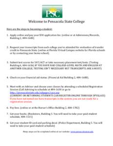 Welcome to Pensacola State College Here are the steps to becoming a student: 1. Apply online and pay your $30 application fee. (online or at Admissions/Records, Building 2, [removed]Request your transcripts from each