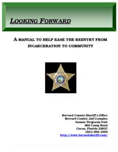 LOOKING FORWARD A MANUAL TO HELP EASE THE REENTRY FROM INCARCERATION TO COMMUNITY Brevard County Sheriff’s Office Brevard County Jail Complex