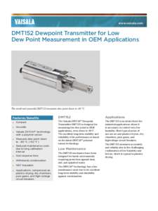www.vaisala.com  DMT152 Dewpoint Transmitter for Low Dew Point Measurement in OEM Applications  The small and powerful DMT152 measures dew point down to -80 °C.