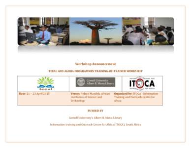 Workshop Announcement TEEAL AND AGORA PROGRAMMES TRAINING-OF-TRAINER WORKSHOP Date: 21 – 23 April[removed]Venue: Nelson Mandela African