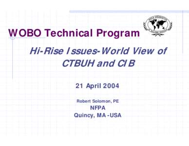 WOBO Technical Program Hi-Rise Issues-World View of CTBUH and CIB 21 April 2004 Robert Solomon, PE