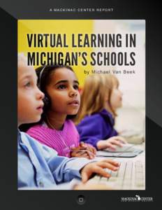 A Mackinac Center Report  Virtual Learning in michigan’s schools b y M i c h a e l Va n B e e k
