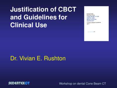 Justification of CBCT and Guidelines for Clinical Use Dr. Vivian E. Rushton