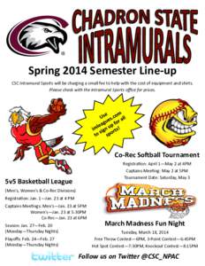 Spring 2014 Semester Line-up CSC Intramural Sports will be charging a small fee to help with the cost of equipment and shirts. Please check with the Intramural Sports office for prices. Co-Rec Softball Tournament Registr