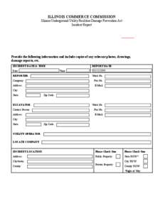 ILLINOIS COMMERCE COMMISSION Illinois Underground Utility Facilities Damage Prevention Act Incident Report After you complete the Incident Report, please click the SUBMIT BUTTON; just once, on the bottom of page 2 to ele