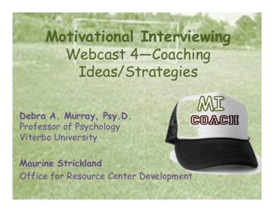 Motivational Interviewing Webcast 4—Coaching Ideas/Strategies Debra A. Murray, Psy.D. Professor of Psychology Viterbo University