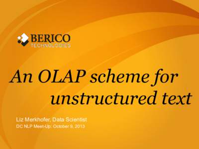 An OLAP scheme for unstructured text Liz Merkhofer, Data Scientist DC NLP Meet-Up: October 9, 2013  OLAP: