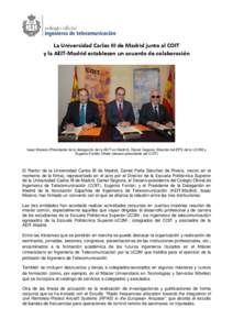 La Universidad Carlos III de Madrid junto al COIT y la AEIT-Madrid establecen un acuerdo de colaboración Isaac Moreno (Presidente de la delegación de la AEIT en Madrid), Daniel Segovia (Director del EPS de la UC3M) y E