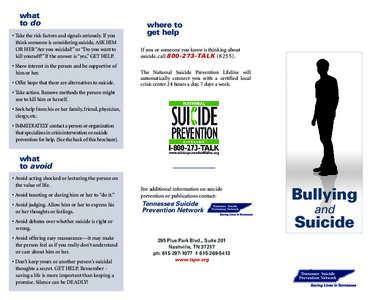 what to do • Take the risk factors and signals seriously. If you think someone is considering suicide, ASK HIM OR HER “Are you suicidal?” or “Do you want to kill yourself?” If the answer is “yes,” GET HELP.