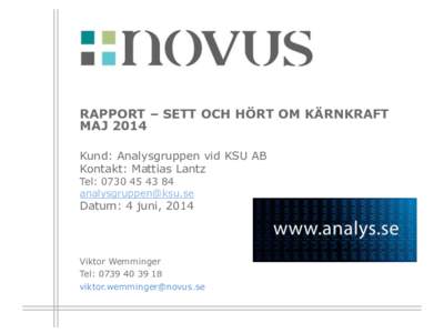 RAPPORT – SETT OCH HÖRT OM KÄRNKRAFT MAJ 2014 Kund: Analysgruppen vid KSU AB Kontakt: Mattias Lantz Tel:  