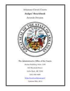 Arkansas Circuit Courts Judges’ Benchbook Juvenile Division The Administrative Office of the Courts Justice Building, Suite 1100