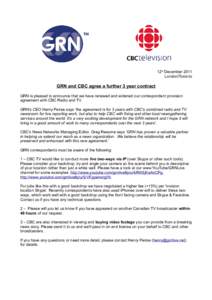 12th December 2011 London/Toronto GRN and CBC agree a further 3 year contract GRN is pleased to announce that we have renewed and widened our correspondent provision agreement with CBC Radio and TV.