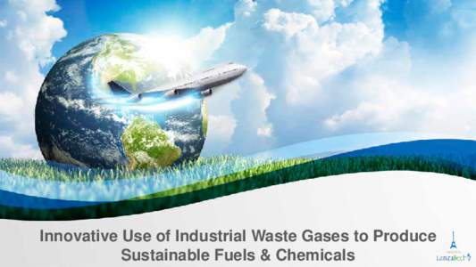 Innovative Use of Industrial Waste Gases to Produce Sustainable Fuels & Chemicals Paris 2013  Must Diversify our Energy Basket