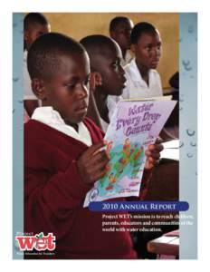 2010 Annual Report Project WET’s mission is to reach children, parents, educators and communities of the world with water education.  Water Education for Teachers