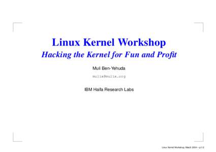 Linux Kernel Workshop Hacking the Kernel for Fun and Profit Muli Ben-Yehuda   IBM Haifa Research Labs