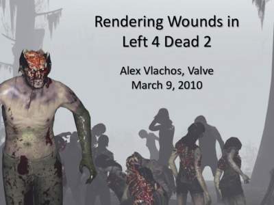 Rendering Wounds in Left 4 Dead 2 Alex Vlachos, Valve March 9, 2010  Outline
