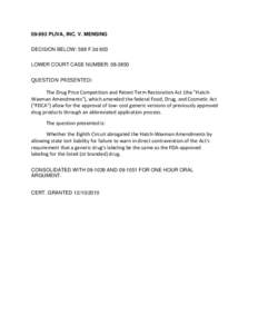 [removed]PLIVA, INC. V. MENSING DECISION BELOW: 588 F.3d 603 LOWER COURT CASE NUMBER: [removed]QUESTION PRESENTED:  The Drug Price Competition and Patent Term Restoration Act (the 