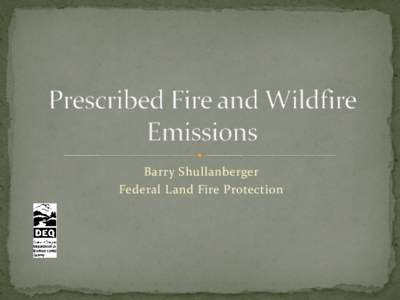 Barry Shullanberger Federal Land Fire Protection  Wildfires - typically outside the winter heating season  Prescribed burning – normally outside winter heating