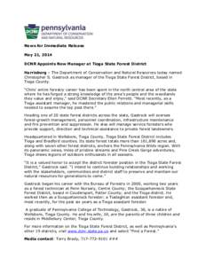 News for Immediate Release May 21, 2014 DCNR Appoints New Manager at Tioga State Forest District Harrisburg – The Department of Conservation and Natural Resources today named Christopher S. Gastrock as manager of the T