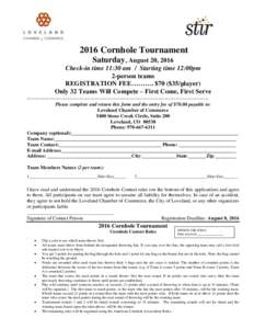 2016 Cornhole Tournament Saturday, August 20, 2016 Check-in time 11:30 am / Starting time 12:00pm 2-person teams REGISTRATION FEE………. $70 ($35/player) Only 32 Teams Will Compete – First Come, First Serve