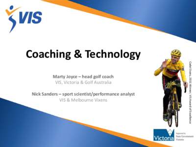 Coaching & Technology  Nick Sanders – sport scientist/performance analyst VIS & Melbourne Vixens  Cadel Evans, 2011 Winner, VIS Award of Excellence