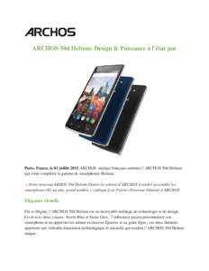 ARCHOS 50d Helium: Design & Puissance à l’état pur  Paris, France, le 02 juillet 2015 ARCHOS marque française annonce l’ARCHOS 50d Helium qui vient compléter la gamme de smartphones Helium. « Notre nouveau ARHOS